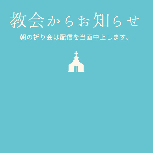 朝の祈り会は配信を当面中止します。