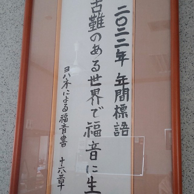 今年の年間標語です。「これらのことを話したのは、あなたがたがわたしによって平和を得るためである。あなたがたは世で苦難がある。しかし、勇気を出しなさい。わたしは既に世に勝っている。ヨハネ１６:３３」